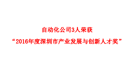 自动化公司3人荣获“2016年度深圳市产业发展与创新人才奖”